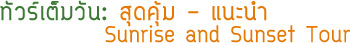 ทัวร์เต็มวันสุดคุ้ม Sunrise and Sunset Tour ทัวร์เต็มวันสุดคุ้ม Sunrise and Sunset Tour